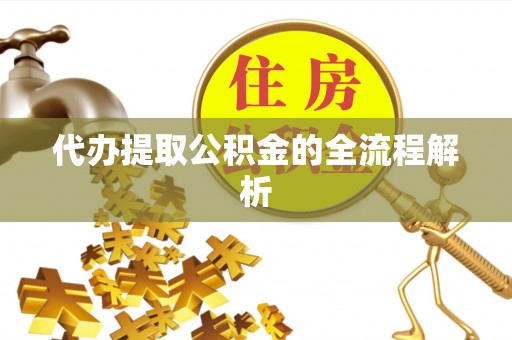中正代办提取公积金的全流程解析