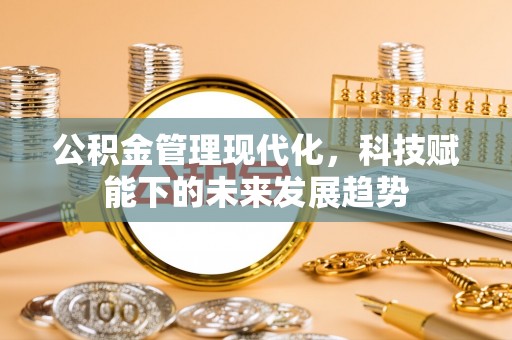 中正公积金管理现代化，科技赋能下的未来发展趋势