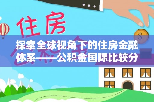 中正探索全球视角下的住房金融体系——公积金国际比较分析