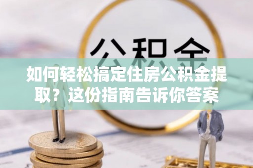 中正如何轻松搞定住房公积金提取？这份指南告诉你答案