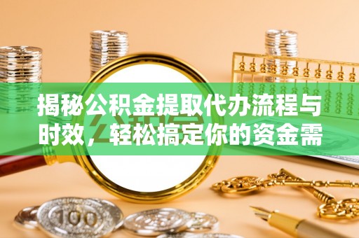 中正揭秘公积金提取代办流程与时效，轻松搞定你的资金需求