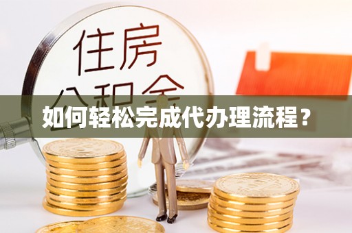 中正如何轻松完成代办理流程？
