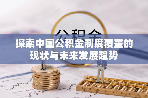中正探索中国公积金制度覆盖的现状与未来发展趋势