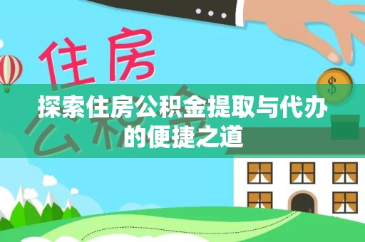 中正探索住房公积金提取与代办的便捷之道