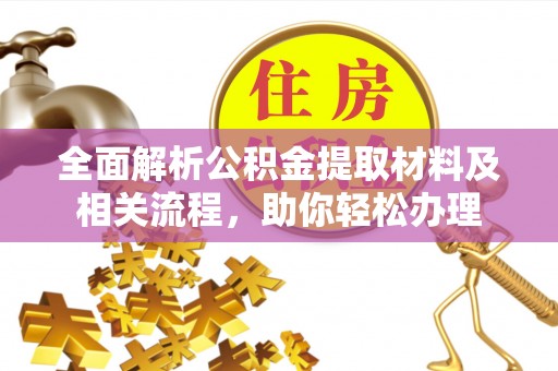 中正全面解析公积金提取材料及相关流程，助你轻松办理