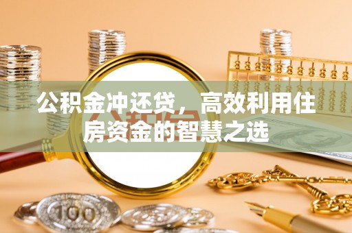 中正公积金冲还贷，高效利用住房资金的智慧之选