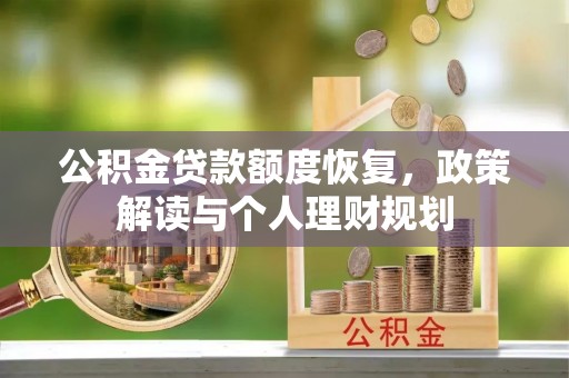 中正公积金贷款额度恢复，政策解读与个人理财规划