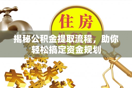 中正揭秘公积金提取流程，助你轻松搞定资金规划
