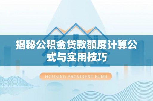 中正揭秘公积金贷款额度计算公式与实用技巧