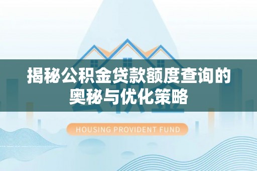 中正揭秘公积金贷款额度查询的奥秘与优化策略